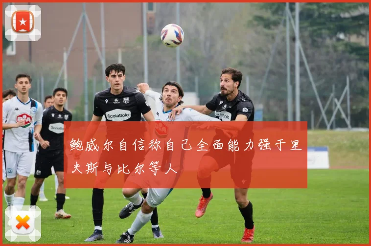 鲍威尔自信称自己全面能力强于里夫斯与比尔等人